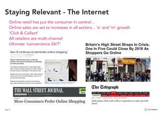 Page 16
Staying Relevant - The Internet
Online retail has put the consumer in control...
Online sales are set to increases in all sectors... ‘e’ and ‘m’ growth
‘Click & Collect’
All retailers are multi-channel
Ultimate ‘convenience 24/7’
 