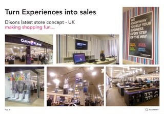 Page 30
Dixons latest store concept - UK
making shopping fun...	
Dixons
Turn Experiences into sales
 