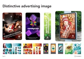 Page 93
Kaleidoscope project overview 36
Environmental promotion
Advertising kiosk
Kaleidoscope project overview 56
Promotional - seasonal campaigns
Autumn
осенние открытия
в Калейдоскопе
Kaleidoscope project overview 53
Promotional - seasonal campaigns
Winter
Distinctive advertising image
 