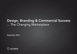 Page 1
Design, Branding & Commercial Success
... The Changing Marketplace
September 2013
 