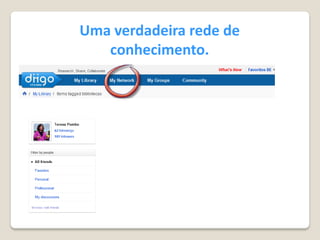 Uma verdadeira rede de
   conhecimento.
 