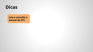 Dicas 
Leia e consulte o 
manual do ZF2 
 