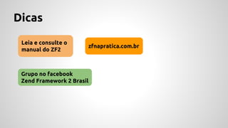 Dicas 
Leia e consulte o 
manual do ZF2 
zfnapratica.com.br 
Grupo no facebook 
Zend Framework 2 Brasil 
 