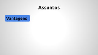 Assuntos 
Vantagens 
 