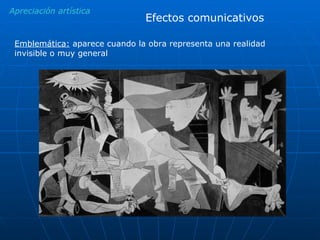 Apreciación artística Efectos comunicativos Emblemática:  aparece cuando la obra representa una realidad invisible o muy general 