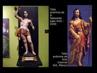 Talla anónima de S. Sebastián siglo XVII - XVIII Talla anónima de Arte Colonial XVI, México 