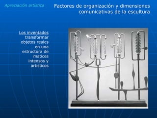 Factores de organización y dimensiones comunicativas de la escultura Los inventados  transformar objetos reales en una estructura de matices intensos y artísticos Apreciación artística 