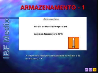 ARMAZENAMENTO - 1
A temperatura ideal para armazenamento de filmes é de
no máximo 23 °C .
 
