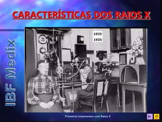 Primeiros tratamentos com Raios X
CARACTERÍSTICAS DOS RAIOS X
 