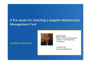 A Pre-study For Selecting a Supplier Relationship 
Management Tool 
Stockholm 2014-10-28 
1 
 