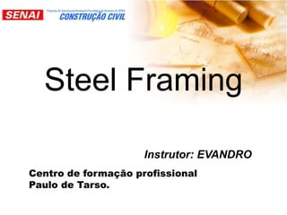 Steel Framing
Instrutor: EVANDRO
Centro de formação profissional
Paulo de Tarso.
 