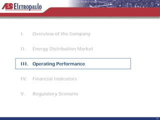 I.    Overview of the Company


II.   Energy Distribution Market


III. Operating Performance


IV.   Financial Indicators


V.    Regulatory Scenario




                                   11
 
