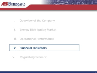 I.    Overview of the Company


II.   Energy Distribution Market


III. Operational Performance


IV.   Financial Indicators


V.    Regulatory Scenario




                                   14
 