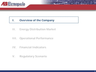 I.    Overview of the Company


II.   Energy Distribution Market


III. Operational Performance


IV.   Financial Indicators


V.    Regulatory Scenario




                                   3
 