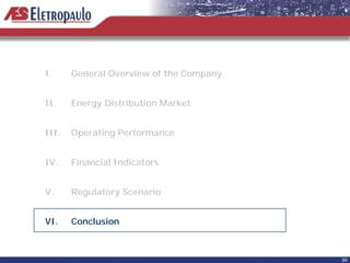 I.     General Overview of the Company


II.    Energy Distribution Market


III.   Operating Performance


IV.    Financial Indicators


V.     Regulatory Scenario


VI.    Conclusion



                                         30
 