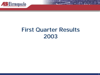 First Quarter Results
        2003




                        1
 