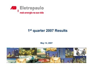 1st quarter 2007 Results


       May 14, 2007
 