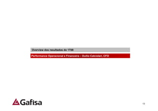 Overview dos resultados do 1T08

Performance Operacional e Financeira – Duilio Calciolari, CFO




                                                                13
 