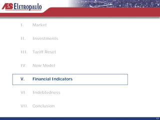 I.     Market


II.    Investments


III.   Tariff Reset


IV.    New Model


V.     Financial Indicators


VI.    Indebtedness


VII.   Conclusion

                              17
 