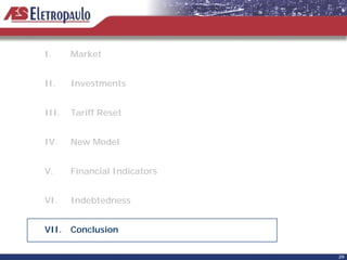 I.     Market


II.    Investments


III.   Tariff Reset


IV.    New Model


V.     Financial Indicators


VI.    Indebtedness


VII.   Conclusion

                              29
 