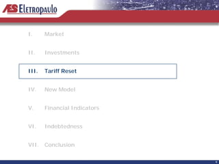 I.     Market


II.    Investments


III.   Tariff Reset


IV.    New Model


V.     Financial Indicators


VI.    Indebtedness


VII.   Conclusion

                              9
 