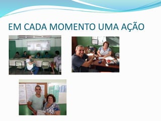 EM CADA MOMENTO UMA AÇÃO 
 