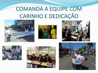 COMANDA A EQUIPE COM 
CARINHO E DEDICAÇÃO 
 