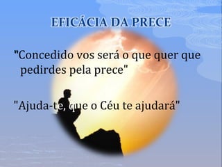 ""Concedido vos será o que quer que
pedirdes pela prece"
"Ajuda-te, qque o Céu te ajudará"
 