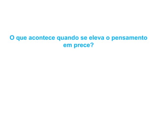 O que acontece quando se eleva o pensamento em prece?  