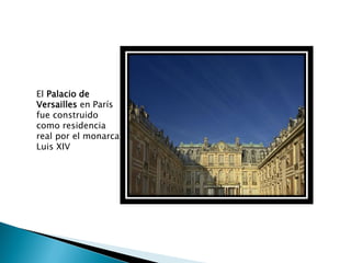El Palacio de
Versailles en París
fue construido
como residencia
real por el monarca
Luis XIV
 