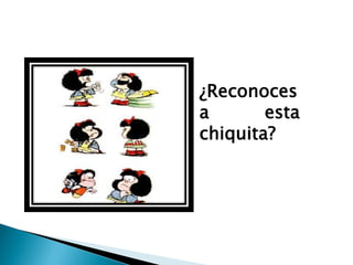 ¿Reconoces
a       esta
chiquita?
 