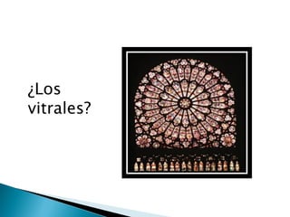 ¿Los
vitrales?
 