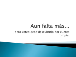 pero usted debe descubrirlo por cuenta
                               propia.
 