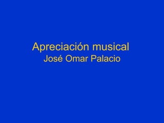Apreciación musical   José Omar Palacio 