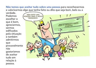 Não temos que aceitar tudo sobre uma pessoa para reconhecermos
e valorizarmos algo que tenha feito ou dito que seja bom, belo ou a
verdade.
Podemos
escolher o
que é bom,
apreciarmos,
sermos
edificados
pela sitiuação
e também
admitirmos
que
provavelmente
não
gostaríamos
de aceitar
tudo em
relação à
pessoa.
Aqui está uma
doação para o novo
parquinho.
Para o Orfanato Santa
Josefina
 