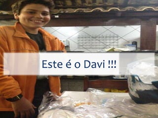 Este é o Davi !!!
 