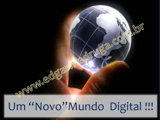 Um “Novo”Mundo Digital !!!
 