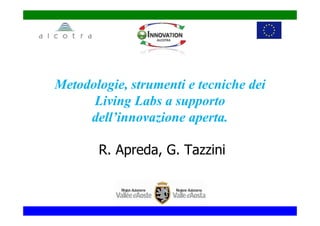 Metodologie, strumenti e tecniche dei
      Living Labs a supporto
     dell’innovazione aperta.

       R. Apreda, G. Tazzini
 