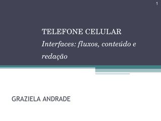 TELEFONE CELULAR  Interfaces: fluxos, conteúdo e redação GRAZIELA ANDRADE 
