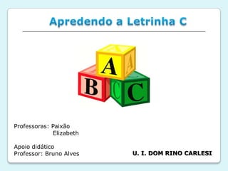 Professoras: Paixão
             Elizabeth

Apoio didático
Professor: Bruno Alves   U. I. DOM RINO CARLESI
 