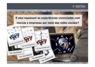 E eles repassam as experiências vivenciadas com
marcas e empresas por meio das redes sociais?
 