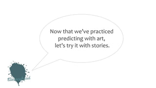 Now that we’ve practiced
predicting with art,
let’s try it with stories.
 