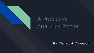 A Predictive
Analytics Primer
By - Thomas H. Davenport
 