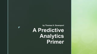 z
A Predictive
Analytics
Primer
by Thomas H. Davenport
 