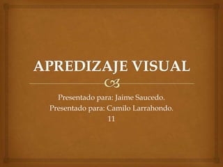 Presentado para: Jaime Saucedo.
Presentado para: Camilo Larrahondo.
11

 