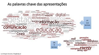 As palavras chave das apresentações
Luis Borges Gouveia, lmbg@ufp.pt
PT
112
termos
EN
9
termos
 