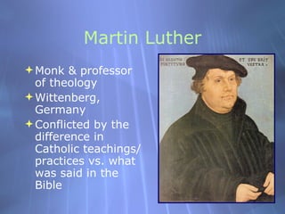 Martin Luther <ul><li>Monk & professor of theology </li></ul><ul><li>Wittenberg, Germany </li></ul><ul><li>Conflicted by t...