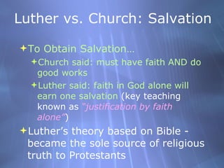 Luther vs. Church: Salvation <ul><li>To Obtain Salvation… </li></ul><ul><ul><li>Church said: must have faith AND do good w...