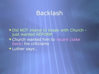 Backlash <ul><li>Did NOT intend to break with Church - just wanted REFORM </li></ul><ul><li>Church wanted him to  recant (...