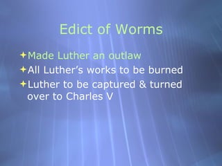 Edict of Worms <ul><li>Made Luther an outlaw </li></ul><ul><li>All Luther’s works to be burned </li></ul><ul><li>Luther to...